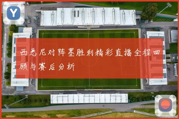 西悉尼对阵墨胜利精彩直播全程回顾与赛后分析
